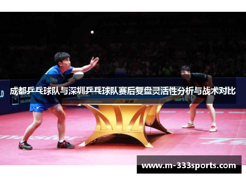 成都乒乓球队与深圳乒乓球队赛后复盘灵活性分析与战术对比