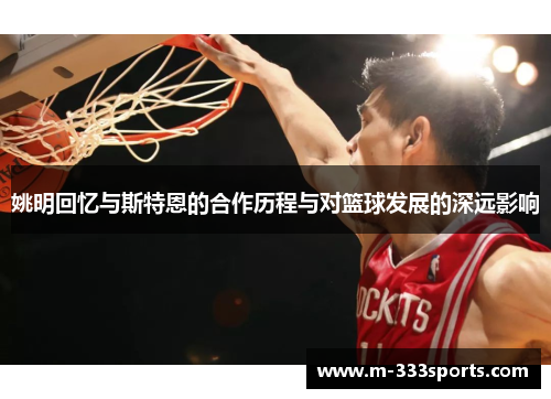 姚明回忆与斯特恩的合作历程与对篮球发展的深远影响