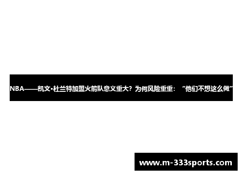 NBA——凯文·杜兰特加盟火箭队意义重大？为何风险重重：“他们不想这么做”